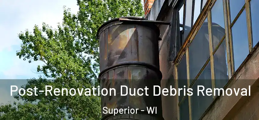 Post-Renovation Duct Debris Removal Superior - WI
